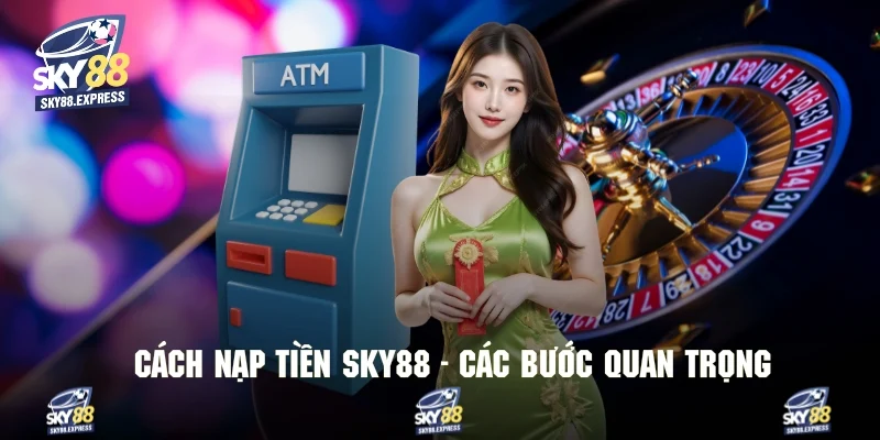 Cách Nạp Tiền Sky88 2 Chi tiết về các bước trong cách nạp tiền Sky88 2025