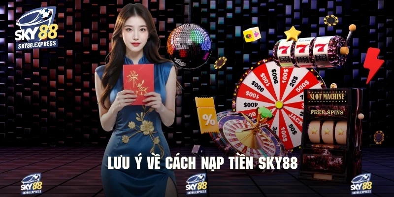 Cách Nạp Tiền Sky88 3 Các lưu ý cần nắm bắt khi giao dịch tài chính tại game giải trí online
