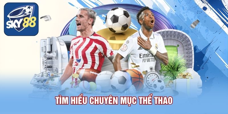 Thể Thao Sky88 – Sân Chơi Xanh Chính Soi Kèo Đọc Lệnh 24/7 1 Tìm hiểu chuyên mục thể thao