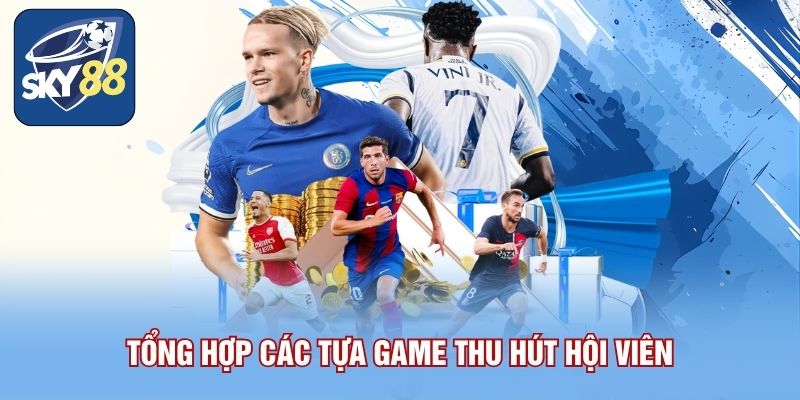 Game bài Sky88 3 Tổng hợp các tựa game thu hút hội viên